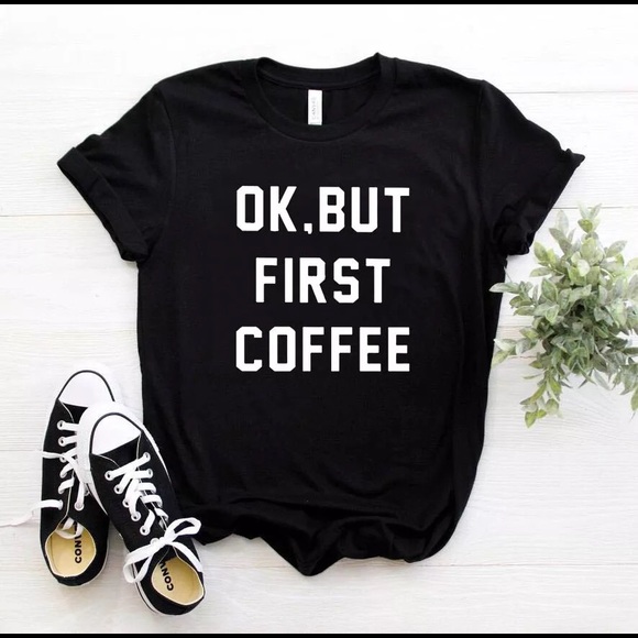 Tops - Ok, But First Coffee Graphic T-Shirt